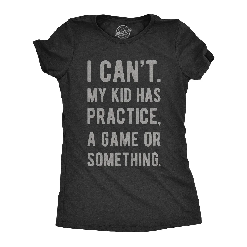 I Can't My Kid Has Practice A Game Or Something Women's T Shirt