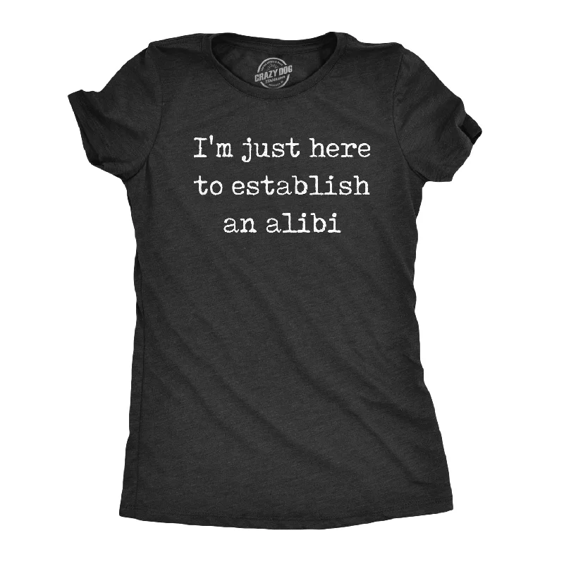 I'm Just Here To Establish An Alibi Women's T Shirt