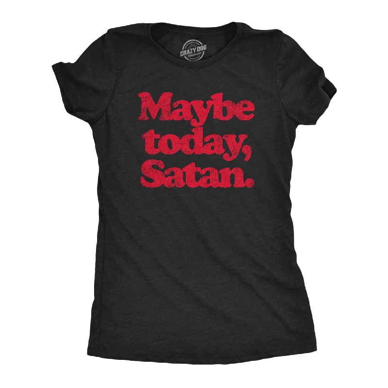 Maybe Today Satan Women's T Shirt