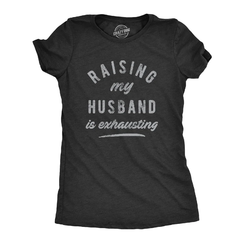 Raising My Husband Is Exhausting Women's T Shirt