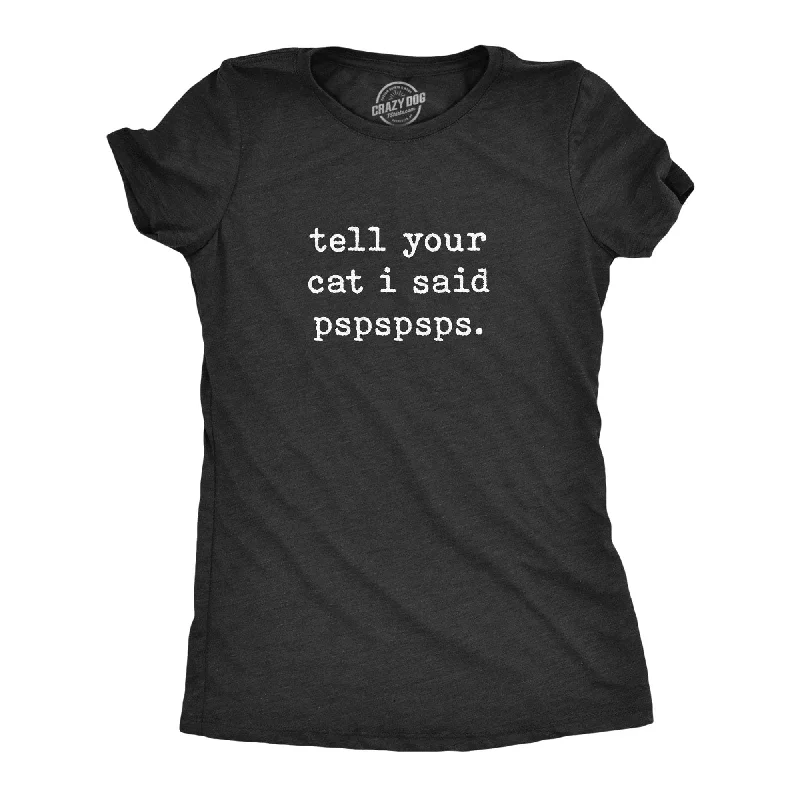 Tell Your Cat I Said Pspspsps Women's T Shirt