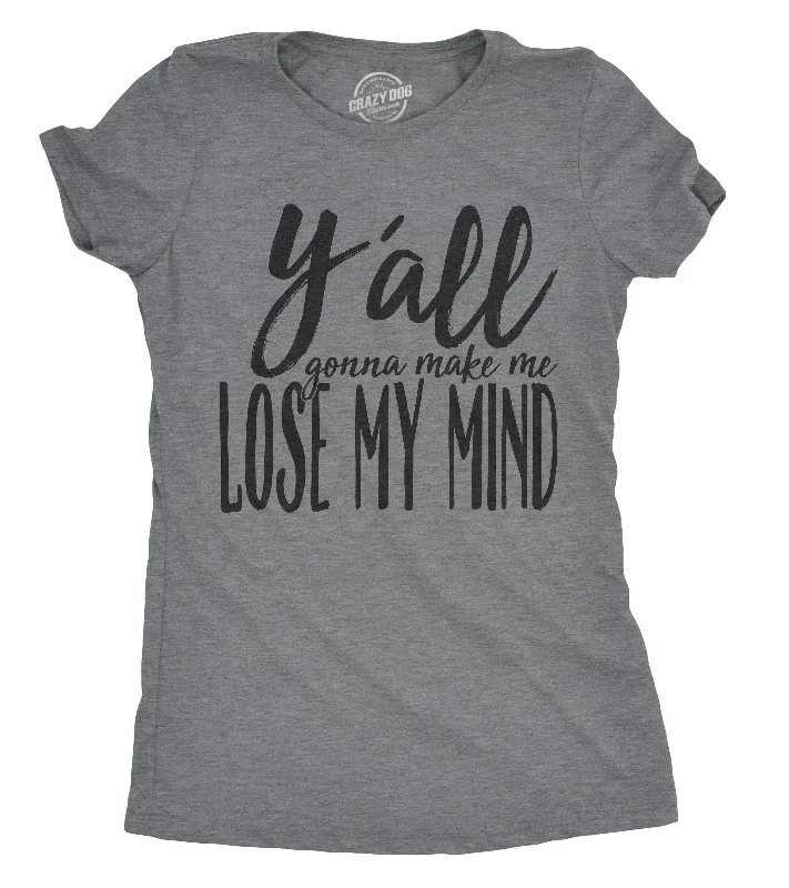 Y'all Gonna Make Me Lose My Mind Women's T Shirt